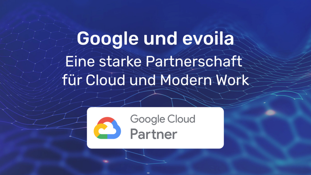 Google und evoila – eine starke Partnerschaft für Cloud und Modern Work