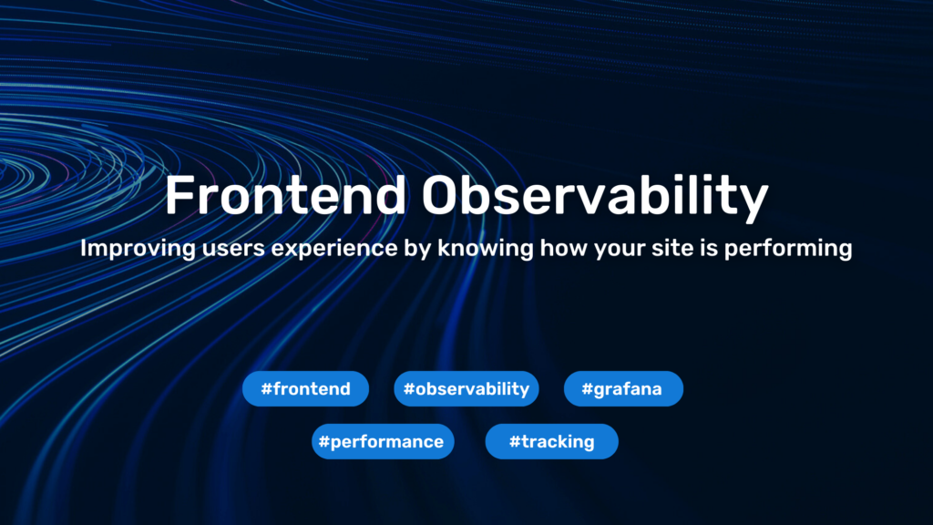 Frontend Observability: Improving users experience by knowing how your site is performing 